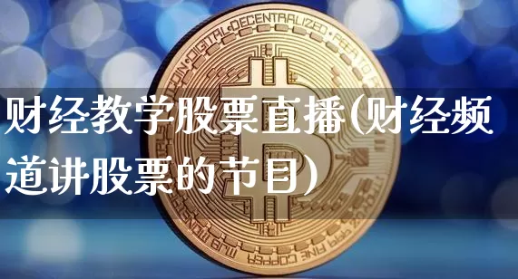 财经教学股票直播(财经频道讲股票的节目)_https://www.erdeww.com_期货行情_第1张