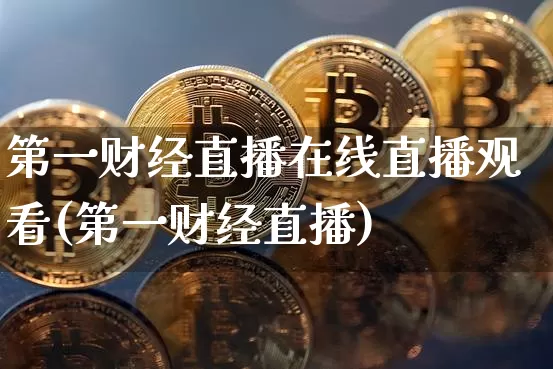 第一财经直播在线直播观看(第一财经直播)_https://www.erdeww.com_期货知识_第1张