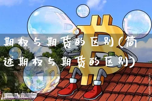 期权与期货的区别(简述期权与期货的区别)_https://www.erdeww.com_期货_第1张
