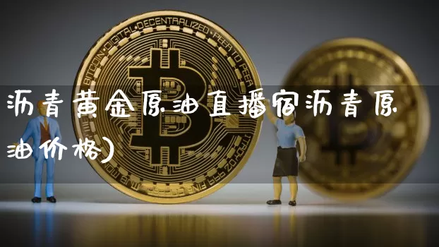 沥青黄金原油直播宿沥青原油价格)_https://www.erdeww.com_期货走势_第1张