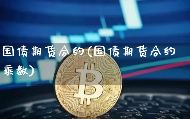 国债期货合约(国债期货合约乘数)_https://www.erdeww.com_期货走势_第1张