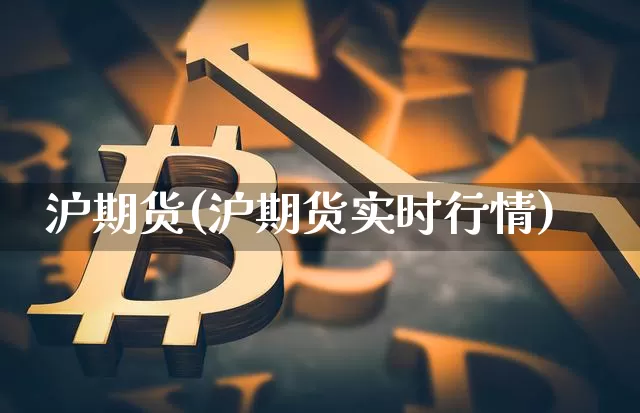 沪期货(沪期货实时行情)_https://www.erdeww.com_期货_第1张