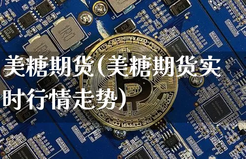美糖期货(美糖期货实时行情走势)_https://www.erdeww.com_期货行情_第1张
