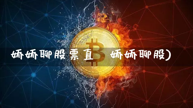 娇娇聊股票直撿娇娇聊股)_https://www.erdeww.com_期货行情_第1张