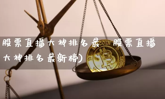 股票直播大神排名最斿股票直播大神排名最新榜)_https://www.erdeww.com_期货资讯_第1张