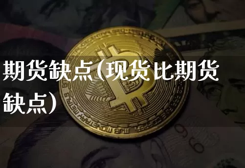 期货缺点(现货比期货缺点)_https://www.erdeww.com_期货资讯_第1张