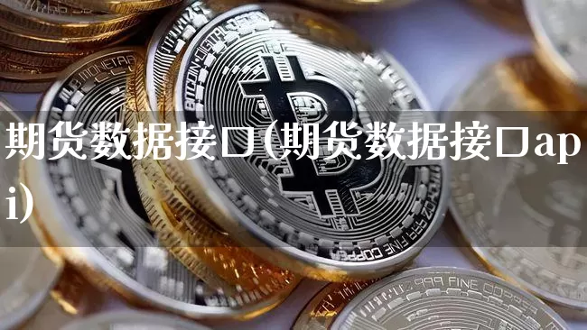期货数据接口(期货数据接口api)_https://www.erdeww.com_期货知识_第1张