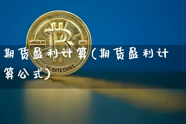 期货盈利计算(期货盈利计算公式)_https://www.erdeww.com_期货行情_第1张