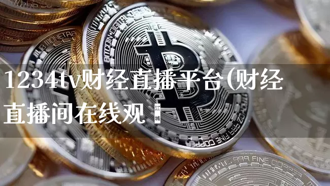 1234tv财经直播平台(财经直播间在线观眿_https://www.erdeww.com_期货知识_第1张