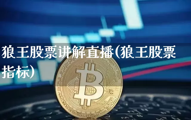 狼王股票讲解直播(狼王股票指标)_https://www.erdeww.com_期货知识_第1张