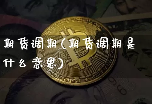 期货调期(期货调期是什么意思)_https://www.erdeww.com_期货知识_第1张