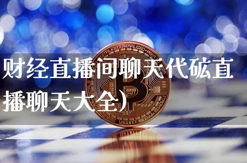 财经直播间聊天代砿直播聊天大全)_https://www.erdeww.com_期货行情_第1张