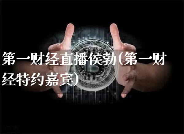 第一财经直播侯勃(第一财经特约嘉宾)_https://www.erdeww.com_期货走势_第1张