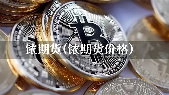 铱期货(铱期货价格)_https://www.erdeww.com_期货知识_第1张