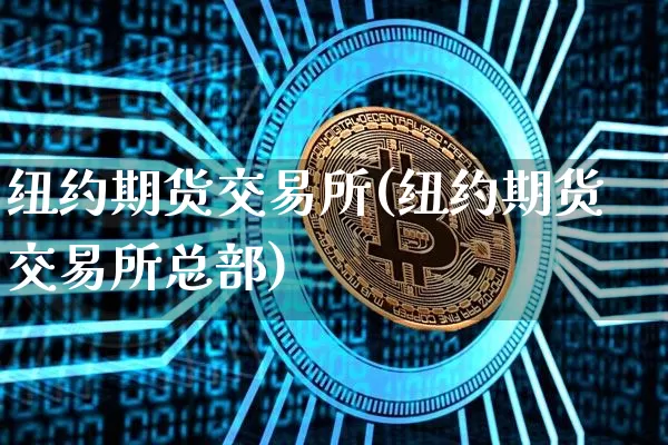 纽约期货交易所(纽约期货交易所总部)_https://www.erdeww.com_期货知识_第1张