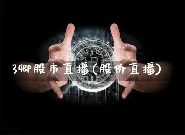 3卿股市直播(股价直播)_https://www.erdeww.com_期货知识_第1张