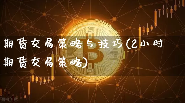 期货交易策略与技巧(2小时期货交易策略)_https://www.erdeww.com_期货_第1张