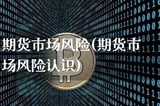 期货市场风险(期货市场风险认识)_https://www.erdeww.com_期货走势_第1张
