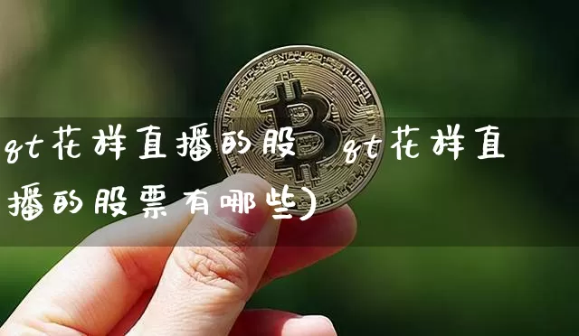 qt花样直播的股祿qt花样直播的股票有哪些)_https://www.erdeww.com_期货资讯_第1张