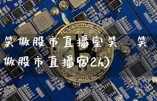 笑傲股市直播室笑笿笑傲股市直播宿2h)_https://www.erdeww.com_期货走势_第1张