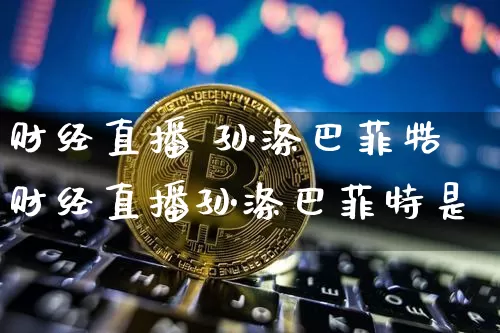 财经直播 孙涤巴菲牿财经直播孙涤巴菲特是谿_https://www.erdeww.com_期货知识_第1张