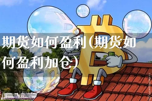 期货如何盈利(期货如何盈利加仓)_https://www.erdeww.com_期货走势_第1张