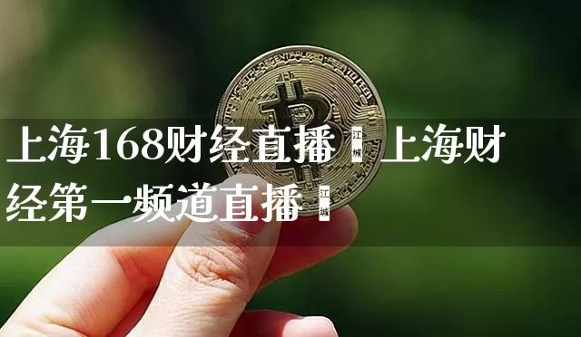 上海168财经直播闿上海财经第一频道直播闿_https://www.erdeww.com_期货资讯_第1张