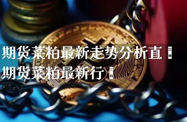 期货菜粕最新走势分析直撿期货菜粕最新行惿_https://www.erdeww.com_期货知识_第1张