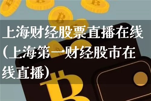 上海财经股票直播在线(上海第一财经股市在线直播)_https://www.erdeww.com_期货资讯_第1张