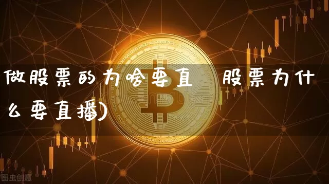 做股票的为啥要直撿股票为什么要直播)_https://www.erdeww.com_期货行情_第1张