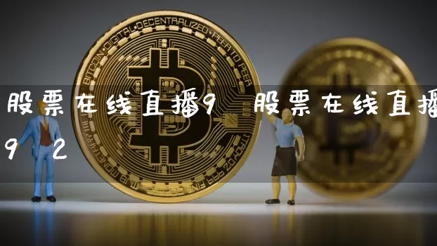 股票在线直播9朿股票在线直播9朿2旿_https://www.erdeww.com_期货走势_第1张