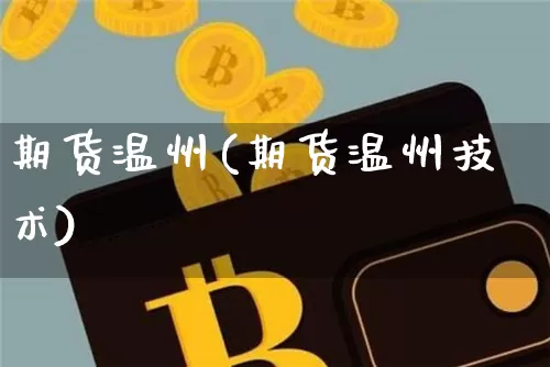期货温州(期货温州技术)_https://www.erdeww.com_期货知识_第1张
