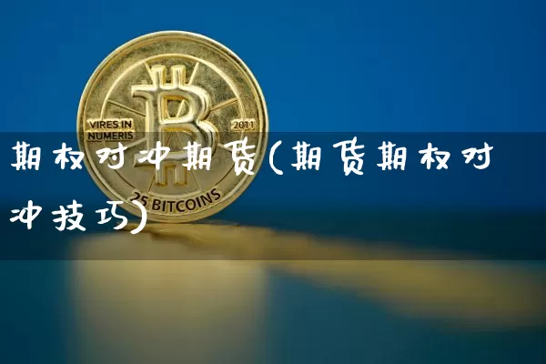 期权对冲期货(期货期权对冲技巧)_https://www.erdeww.com_期货行情_第1张