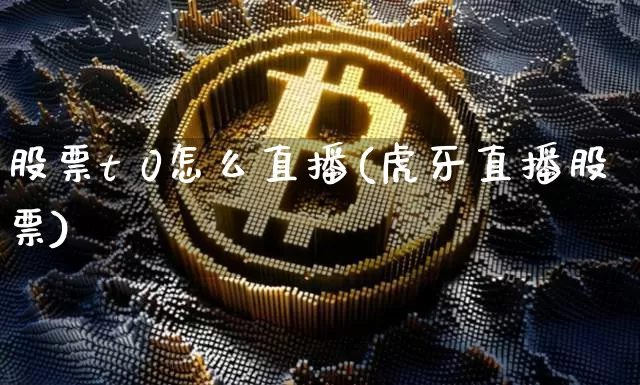 股票t 0怎么直播(虎牙直播股票)_https://www.erdeww.com_期货走势_第1张