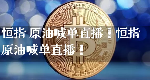 恒指 原油喊单直播闿恒指原油喊单直播闿_https://www.erdeww.com_期货走势_第1张