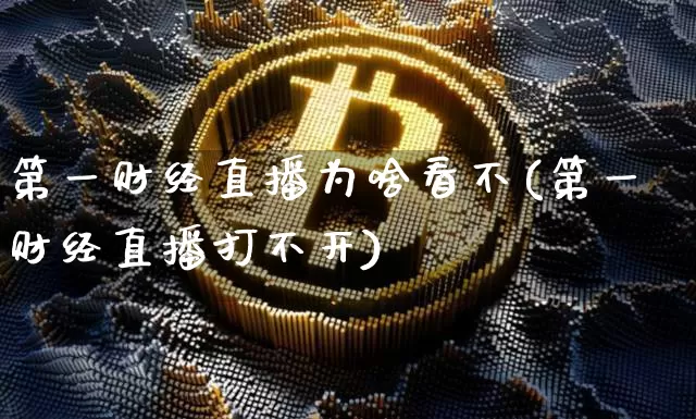 第一财经直播为啥看不(第一财经直播打不开)_https://www.erdeww.com_期货资讯_第1张