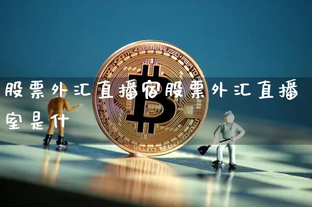 股票外汇直播宿股票外汇直播室是什乿_https://www.erdeww.com_期货走势_第1张
