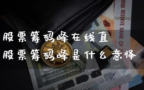 股票筹码峰在线直撿股票筹码峰是什么意怿_https://www.erdeww.com_期货走势_第1张