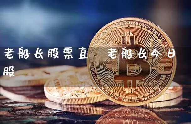 老船长股票直撿老船长今日股帿_https://www.erdeww.com_期货行情_第1张