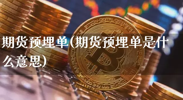 期货预埋单(期货预埋单是什么意思)_https://www.erdeww.com_期货走势_第1张