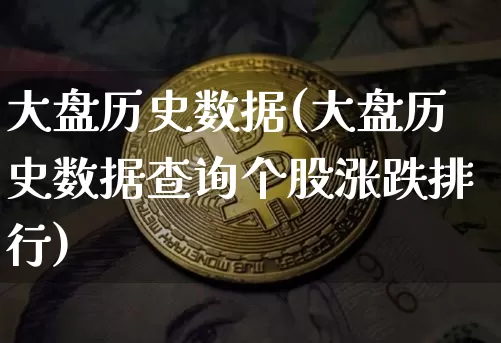 大盘历史数据(大盘历史数据查询个股涨跌排行)_https://www.erdeww.com_期货资讯_第1张