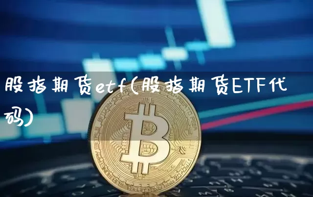 股指期货etf(股指期货ETF代码)_https://www.erdeww.com_期货行情_第1张
