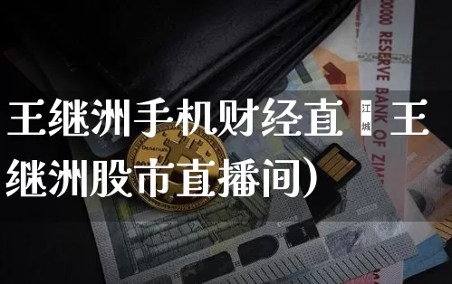 王继洲手机财经直撿王继洲股市直播间)_https://www.erdeww.com_期货资讯_第1张