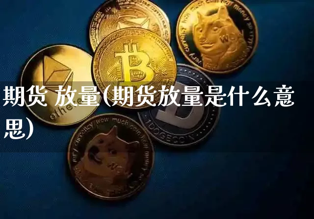 期货 放量(期货放量是什么意思)_https://www.erdeww.com_期货_第1张