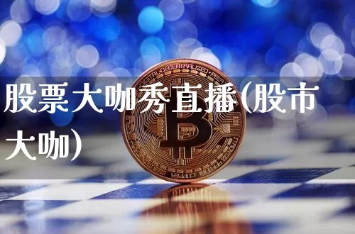 股票大咖秀直播(股市大咖)_https://www.erdeww.com_期货走势_第1张