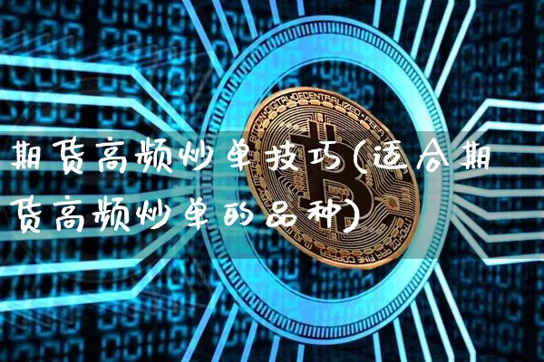 期货高频炒单技巧(适合期货高频炒单的品种)_https://www.erdeww.com_期货资讯_第1张