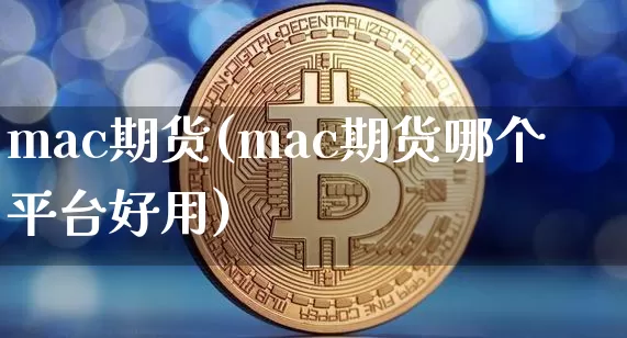 mac期货(mac期货哪个平台好用)_https://www.erdeww.com_期货_第1张