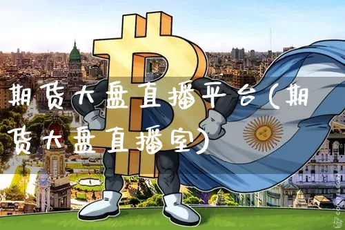 期货大盘直播平台(期货大盘直播室)_https://www.erdeww.com_期货知识_第1张