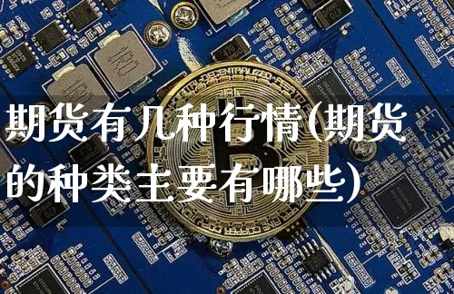 期货有几种行情(期货的种类主要有哪些)_https://www.erdeww.com_期货资讯_第1张