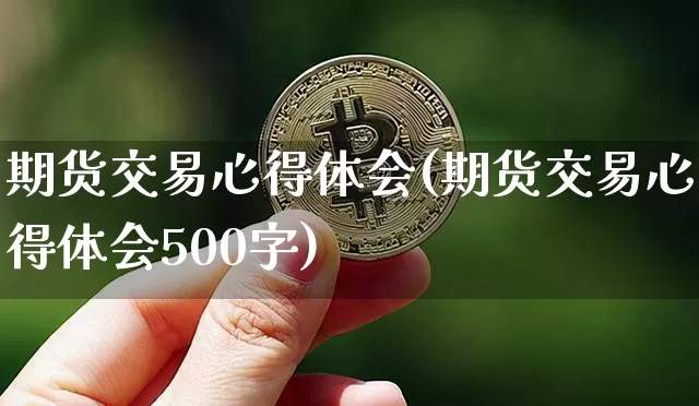 期货交易心得体会(期货交易心得体会500字)_https://www.erdeww.com_期货行情_第1张